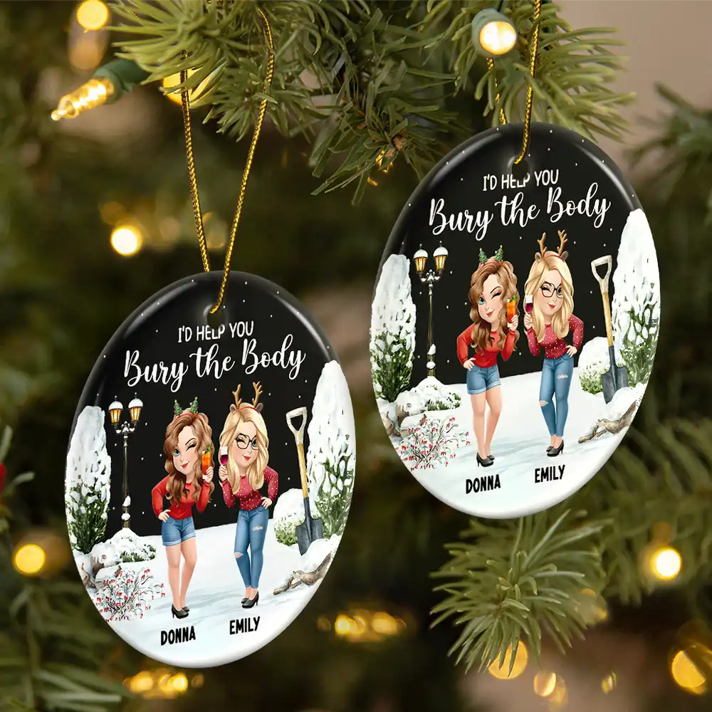 Gift For Bestie,Christmas,Funny - I Would Help You Bury The Body 3D Effect Besties - Personalized Circle Ceramic Ornament