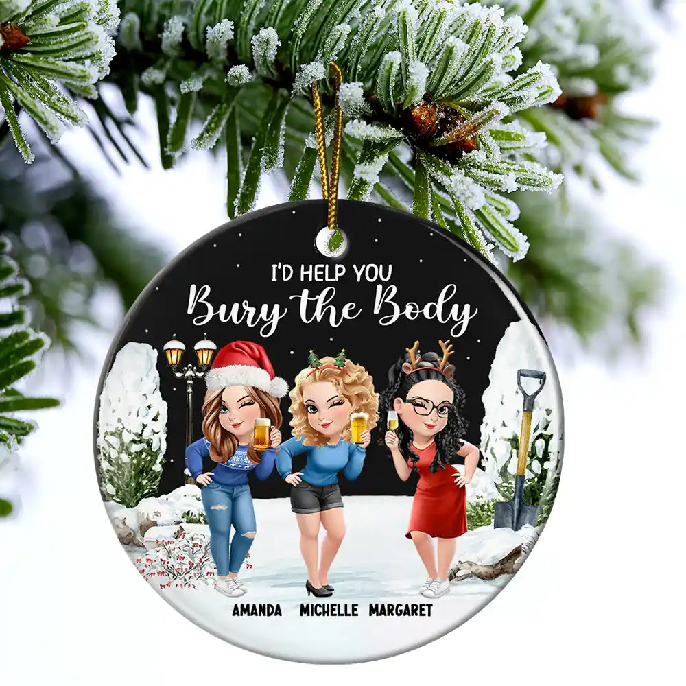 Gift For Bestie,Christmas,Funny - I Would Help You Bury The Body 3D Effect Besties - Personalized Circle Ceramic Ornament
