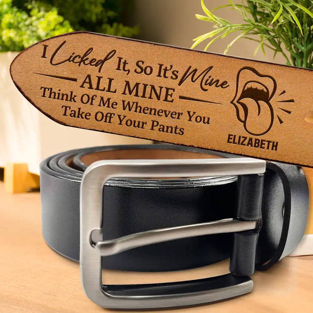 It's Mine ALL MINE Think Of Me Whenever You Take Off Your Pants - Personalized Engraved Leather Belt
