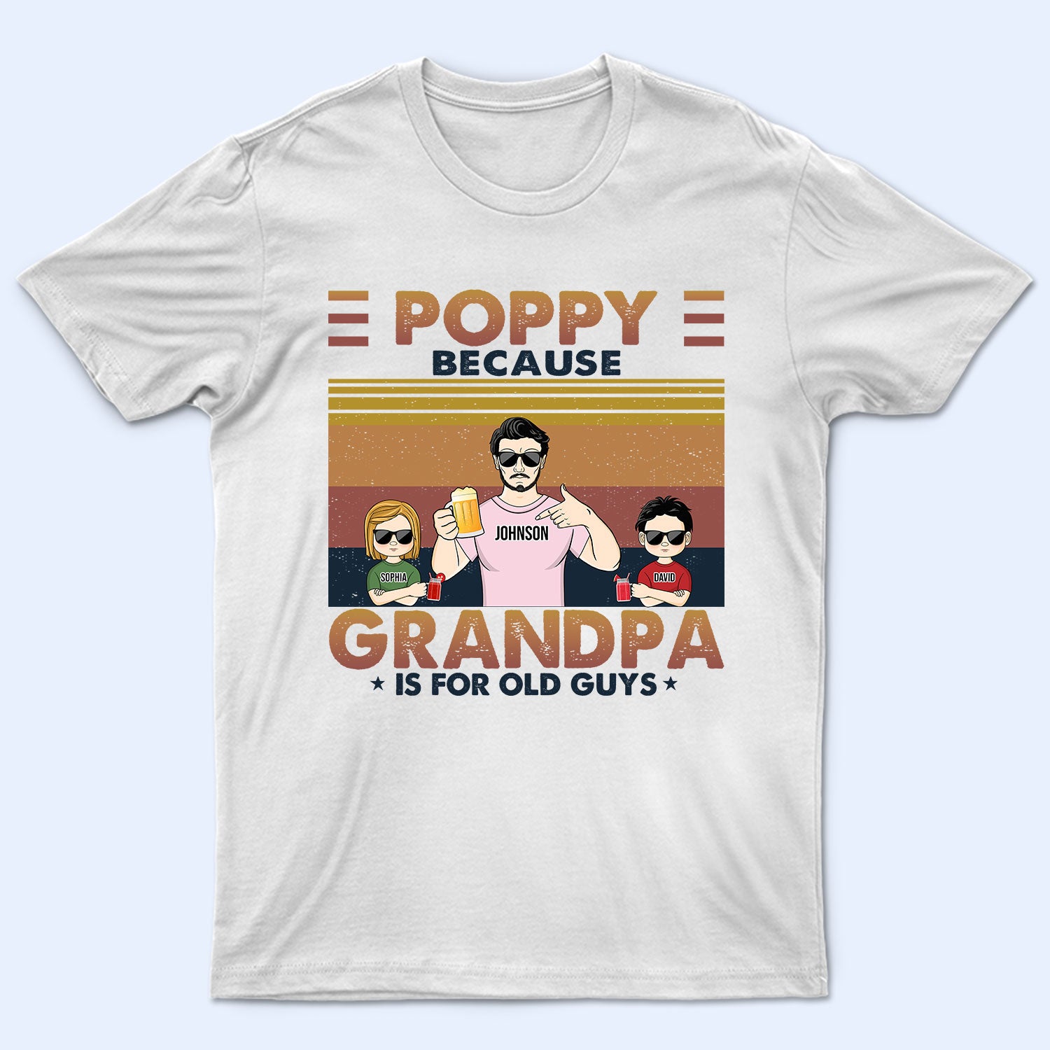 Poppy Because Grandpa Is For Old Guys - Birthday, Loving Gift For Grandfather, Grandkids, Grandchildren, Granddaughters, Grandsons - Personalized Custom T Shirt