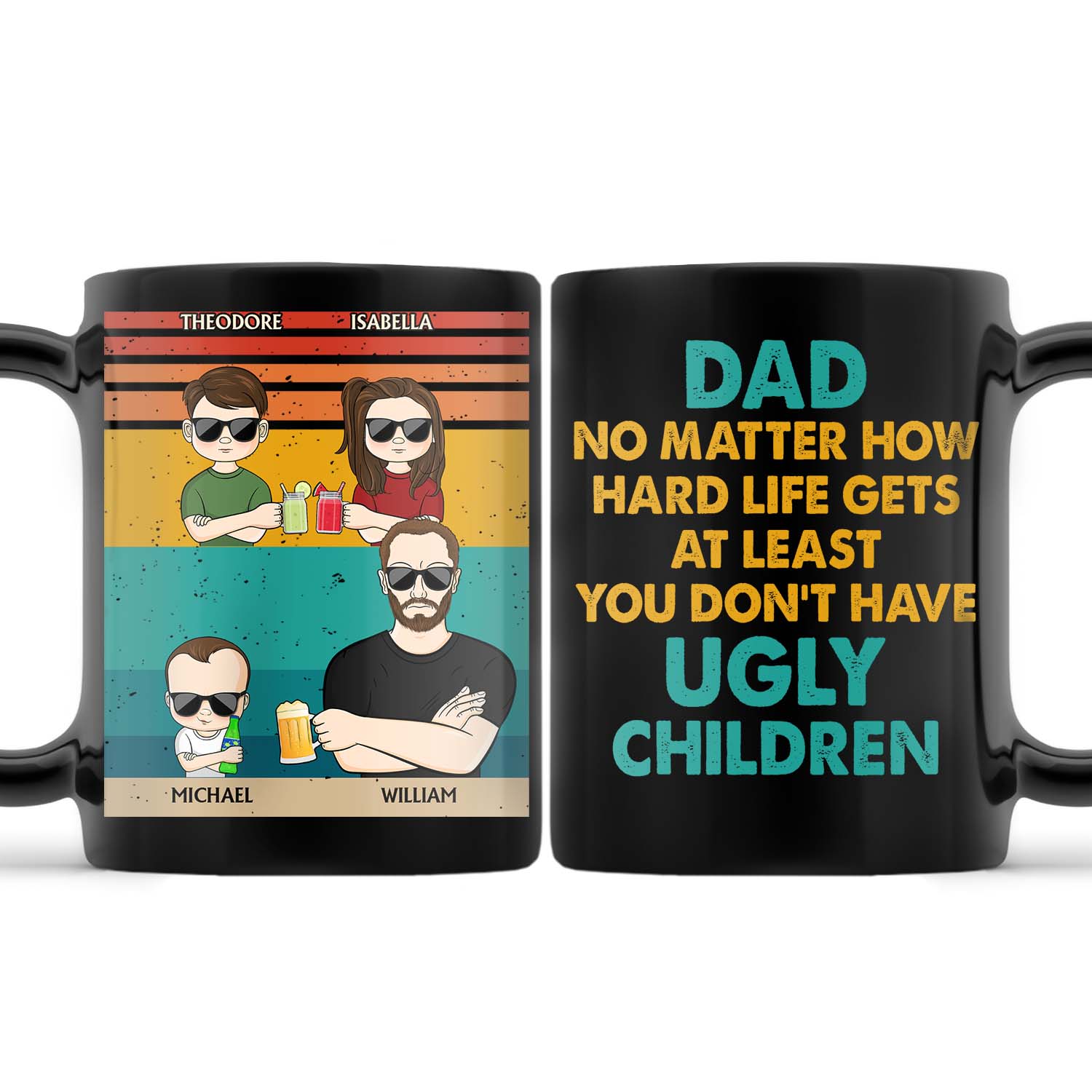 Dad No Matter How Hard Life Get At Least You Don't Have Ugly Children - Funny, Birthday Gift For Father, Husband - Personalized Custom Black Mug