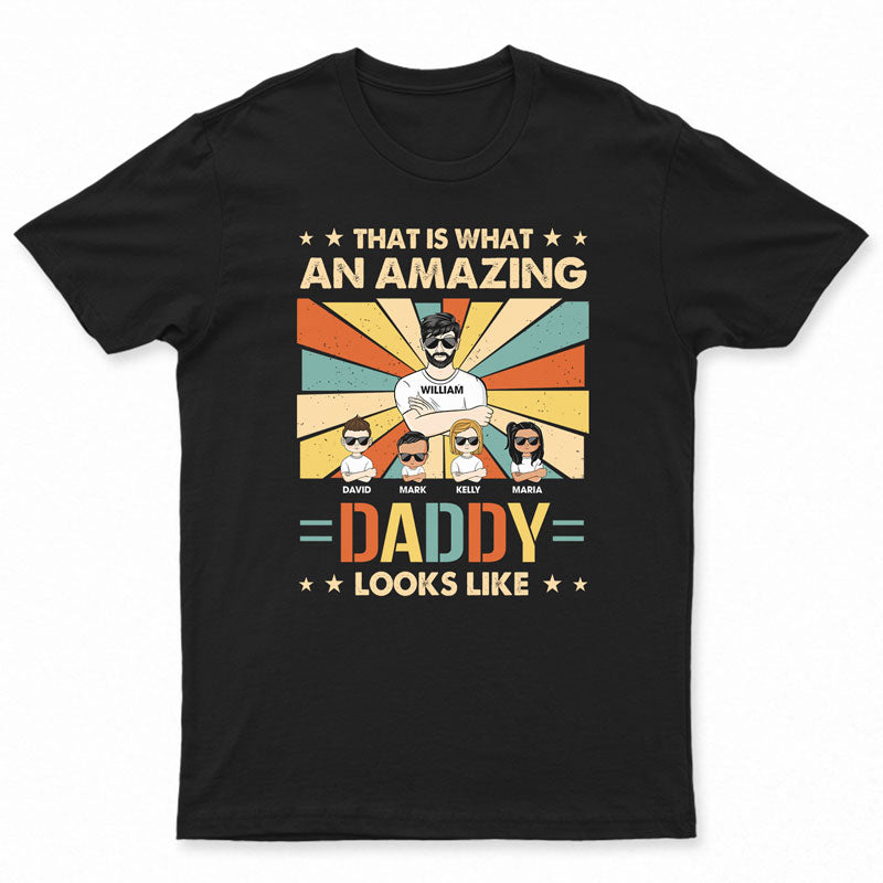 That Is What An Amazing Daddy Looks Like - Gift For Father - Personalized Custom T Shirt