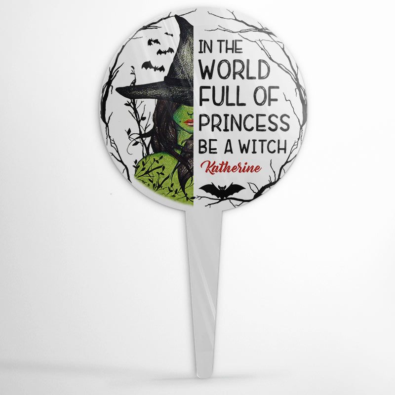 In The World Full Of Princesses Be A Witch - Halloween Gift - Garden Sign - Personalized Custom Circle Acrylic Plaque Stake