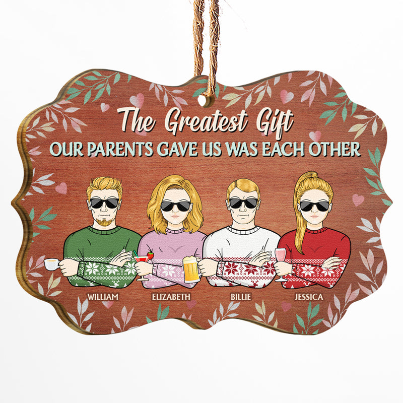 The Greatest Gift Our Parents Gave Us Was Each Other Brothers Sisters Sibling Parents - Christmas Gift For Family - Personalized Wooden Ornament