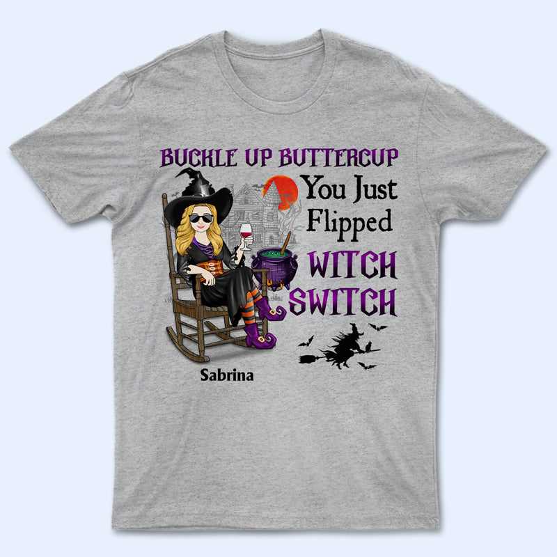 Witch Buckle Up Buttercup You Just Flipped My Witch Switch - Gift For Witches - Personalized Custom T Shirt