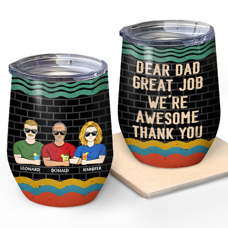Dear Dad Great Job I'm Awesome Thank You - Father Gift - Personalized Custom Wine Tumbler
