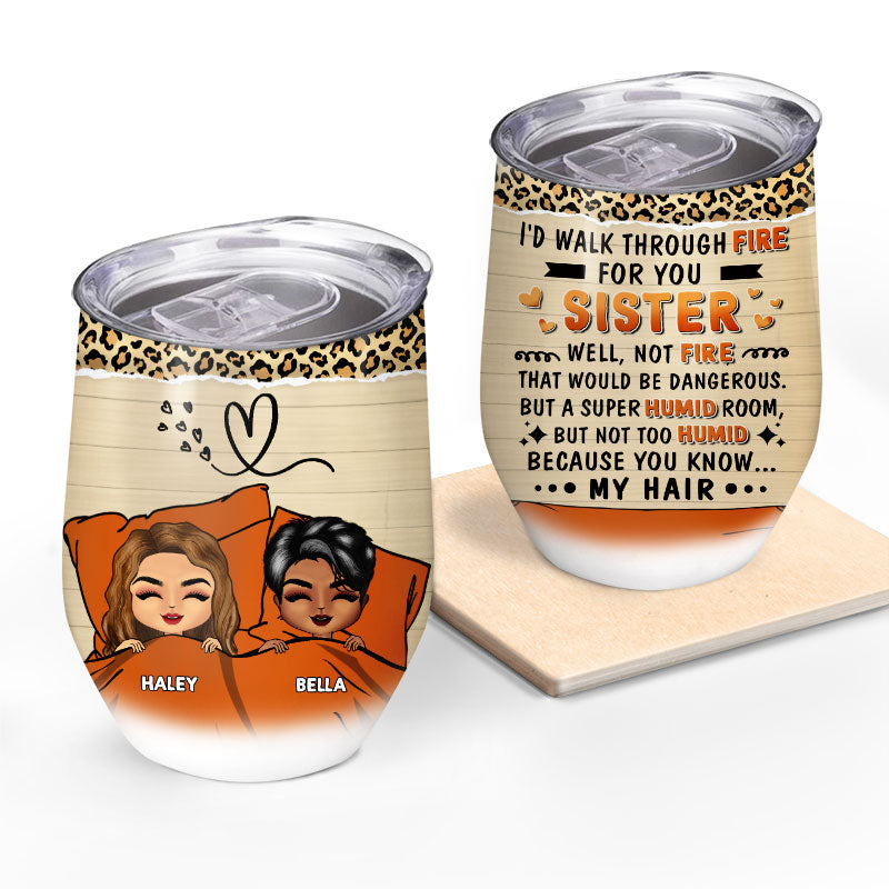 Sibling Sisters I'd Walk Through Fire For You - Gift For Sibling - Personalized Custom Wine Tumbler