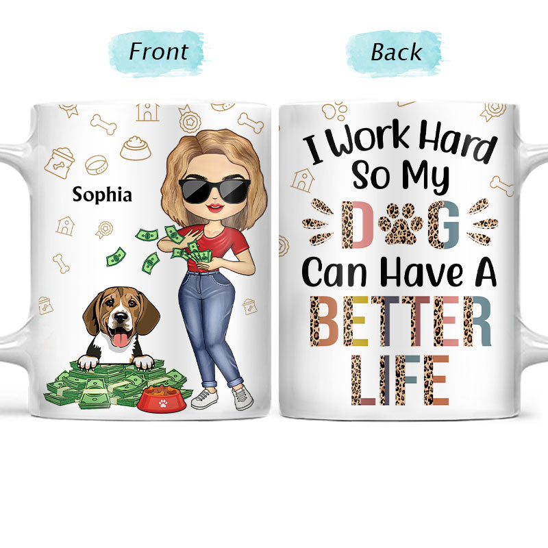 Work Hard So My Dog Can Have A Better Life - Gift For Dog Lovers -  Custom White Edge-to-Edge Mug