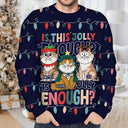 Cat Lovers, Cat Mom, Cat Dad, Happy, Christmas - Funny Cats Is This Jolly Enough - Personalized Unisex Ugly Sweater