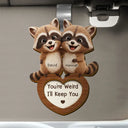 Gift For Couples, Gift For Women, Gift For Men, Gift For Boyfriend, Gift For Girlfriend, Gift For Wife, Gift For Husband, Funny, Love - 3D Effect Couple Raccoon You're Weird I'll Keep You - Personalized Custom Shaped Car Visor Clip