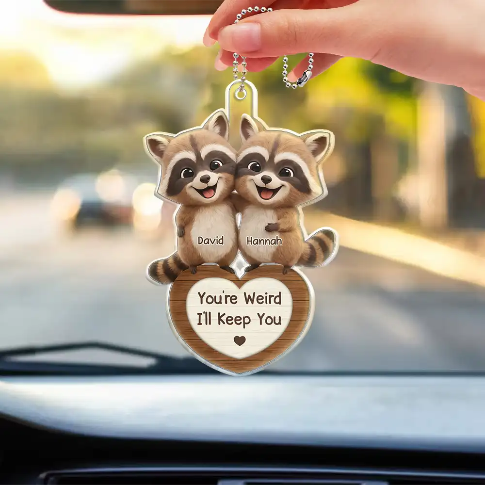 Gift For Couples,Gift For Women,Gift For Men,Gift For Boyfriend,Gift For Girlfriend,Gift For Wife,Gift For Husband,Funny,Love - 3D Effect Couple Raccoon You're Weird I'll Keep You - Personalized Acrylic Car Hanger