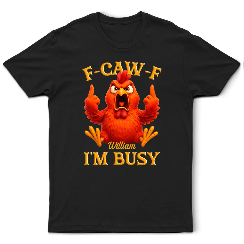 3D Effect Funny Chicken F-CAW-F I'm Busy - Personalized T Shirt