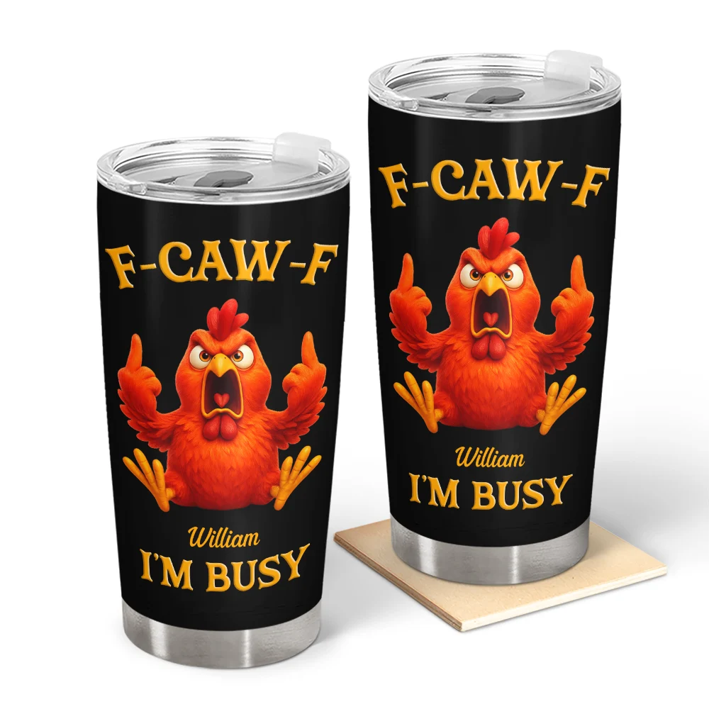 Gift For Yourself, Funny, Gifts For Colleagues - 3D Effect Funny Chicken F-CAW-F I'm Busy - Personalized Tumbler