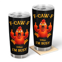 Gift For Yourself, Funny, Gifts For Colleagues - 3D Effect Funny Chicken F-CAW-F I'm Busy - Personalized Tumbler