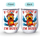 Gift For Yourself, Funny, Gifts For Colleagues - 3D Effect Funny Chicken F-CAW-F I'm Busy - Personalized Wine Tumbler