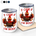 Gift For Yourself, Funny, Gifts For Colleagues - 3D Effect Funny Chicken F-CAW-F I'm Busy - Personalized Wine Tumbler