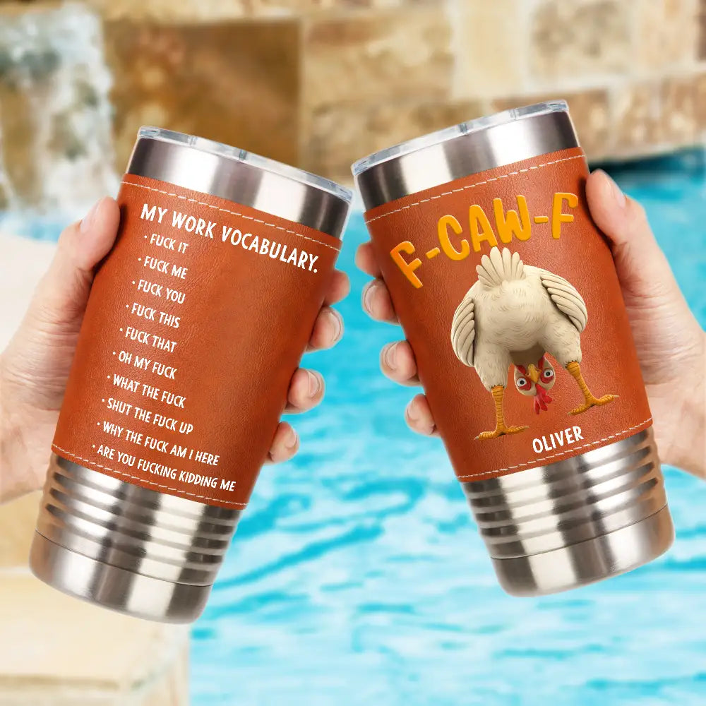 Gift For Yourself,Gifts For Colleagues,Funny - 3D Effect Funny Chicken F-CAW-F My Work Vocabulary - Personalized Leather Tumbler