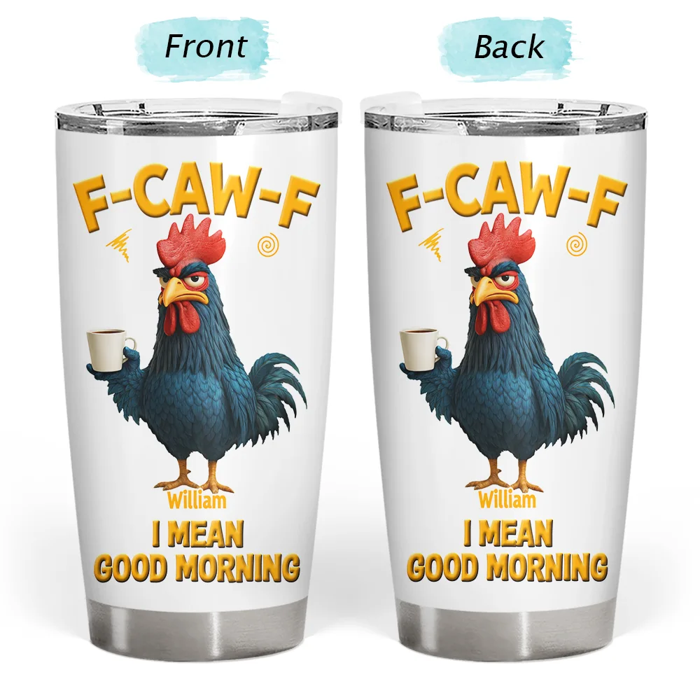 Gift For Yourself,Gift For Women,Gift For Men,Funny - 3D Effect Funny Chicken F-Caw-F I Mean Good Morning - Personalized Tumbler