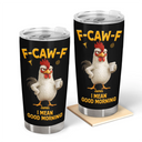 Gift For Yourself,Gift For Women,Gift For Men,Funny - 3D Effect Funny Chicken F-Caw-F I Mean Good Morning - Personalized Tumbler