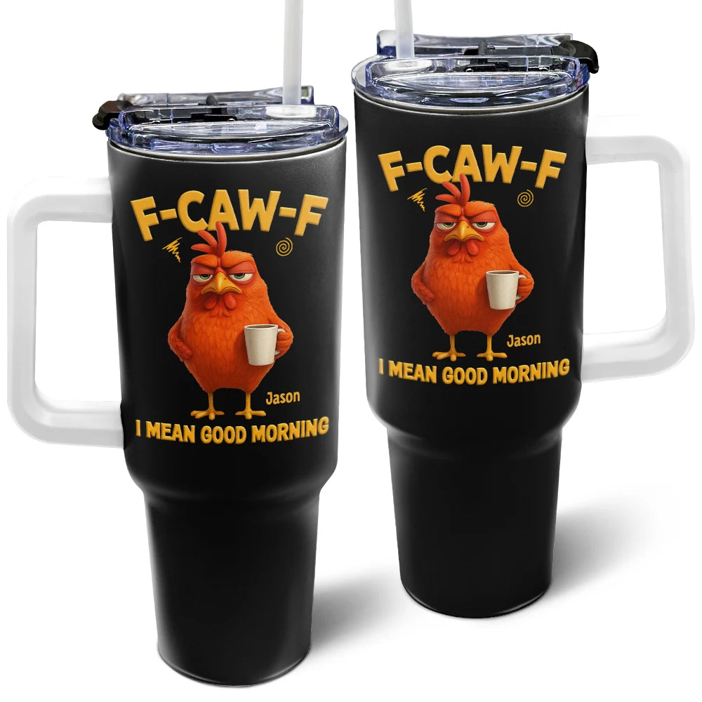 3D Effect Funny Chicken F-Caw-F I Mean Good Morning - Personalized 40oz Tumbler With Straw
