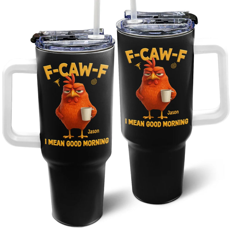Gift For Yourself, Gift For Women, Gift For Men, Funny - 3D Effect Funny Chicken F-Caw-F I Mean Good Morning - Personalized 40oz Tumbler With Straw