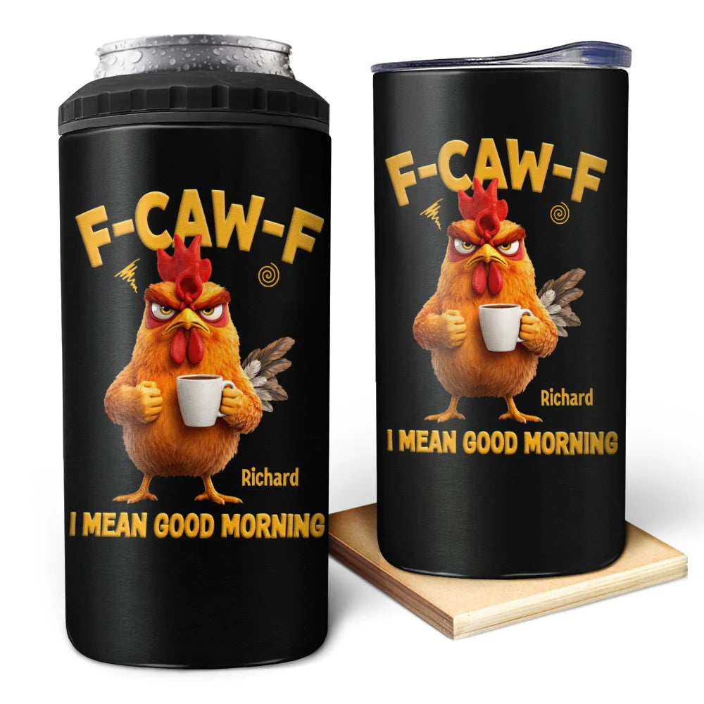 3D Effect Funny Chicken F-Caw-F I Mean Good Morning - Personalized 4 In 1 Can Cooler Tumbler