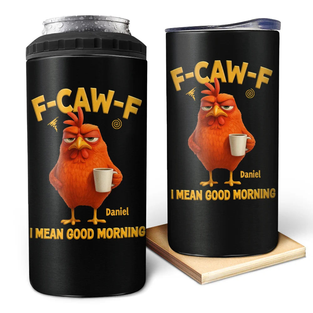 Gift For Yourself, Gift For Women, Gift For Men, Funny - 3D Effect Funny Chicken F-Caw-F I Mean Good Morning - Personalized 4 In 1 Can Cooler Tumbler