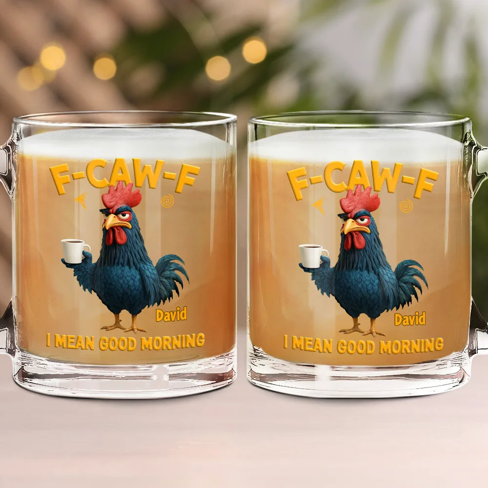 Gift For Yourself, Gift For Women, Gift For Men, Funny - 3D Effect Funny Chicken F-Caw-F I Mean Good Morning - Personalized Glass Mug