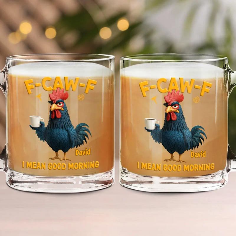 Gift For Yourself, Gift For Women, Gift For Men, Funny - 3D Effect Funny Chicken F-Caw-F I Mean Good Morning - Personalized Glass Mug