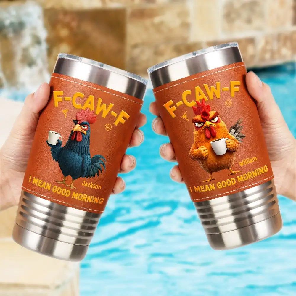 Gift For Yourself,Gift For Women,Gift For Men,Funny - 3D Effect Funny Chicken F-Caw-F I Mean Good Morning - Personalized Leather Tumbler