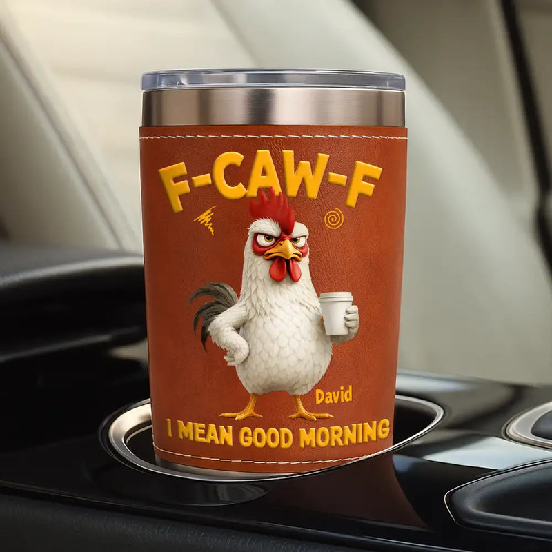 Gift For Yourself,Gift For Women,Gift For Men,Funny - 3D Effect Funny Chicken F-Caw-F I Mean Good Morning - Personalized Leather Tumbler