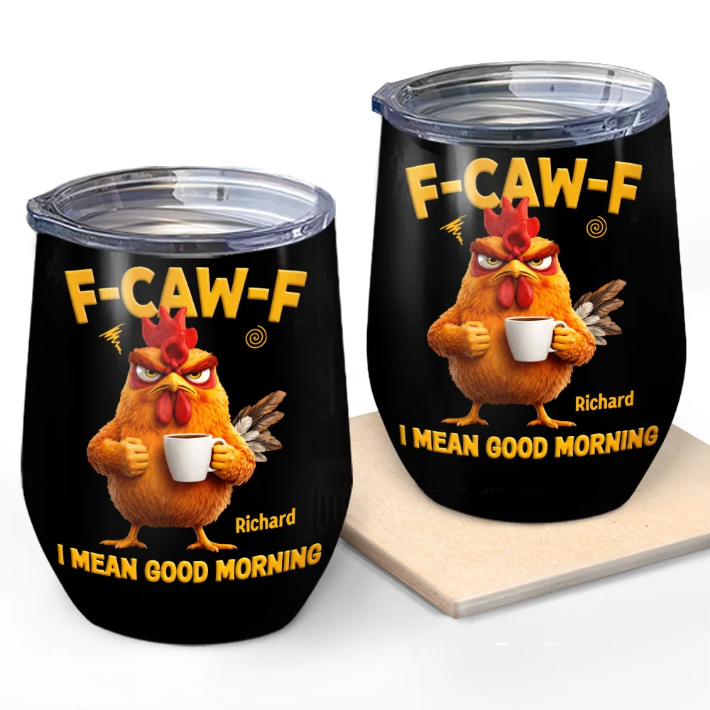 Gift For Yourself, Gift For Women, Gift For Men, Funny - 3D Effect Funny Chicken F-Caw-F I Mean Good Morning - Personalized Wine Tumbler