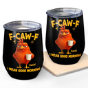 Gift For Yourself, Gift For Women, Gift For Men, Funny - 3D Effect Funny Chicken F-Caw-F I Mean Good Morning - Personalized Wine Tumbler