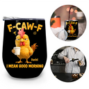 Gift For Yourself, Gift For Women, Gift For Men, Funny - 3D Effect Funny Chicken F-Caw-F I Mean Good Morning - Personalized Wine Tumbler