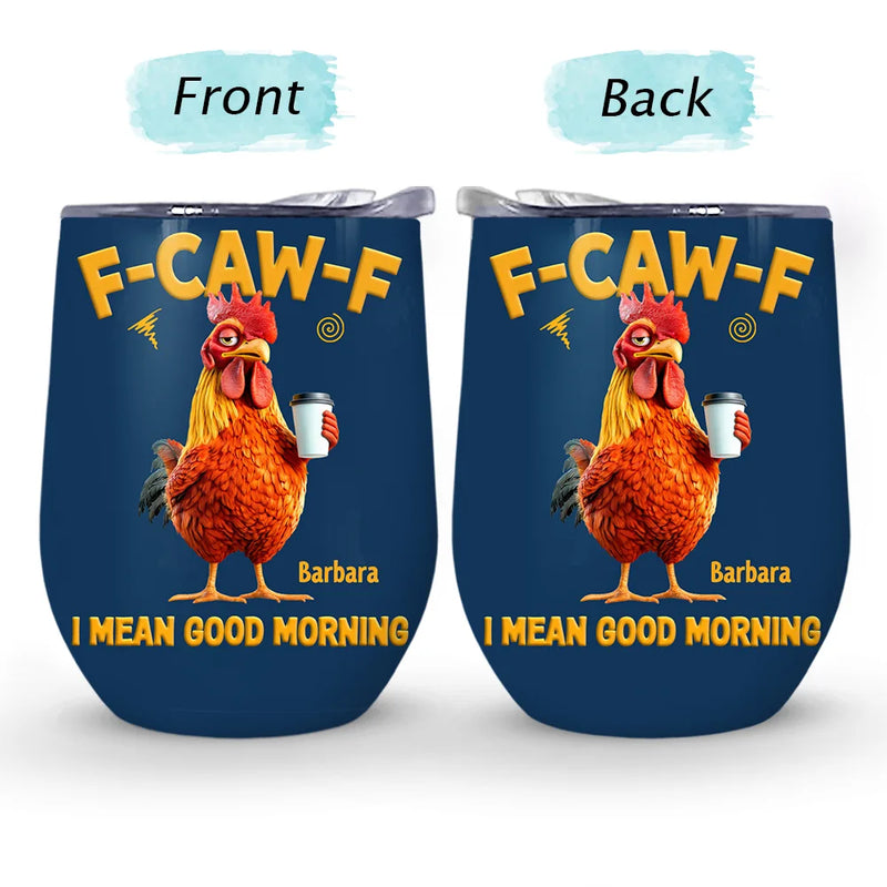 Gift For Yourself, Gift For Women, Gift For Men, Funny - 3D Effect Funny Chicken F-Caw-F I Mean Good Morning - Personalized Wine Tumbler