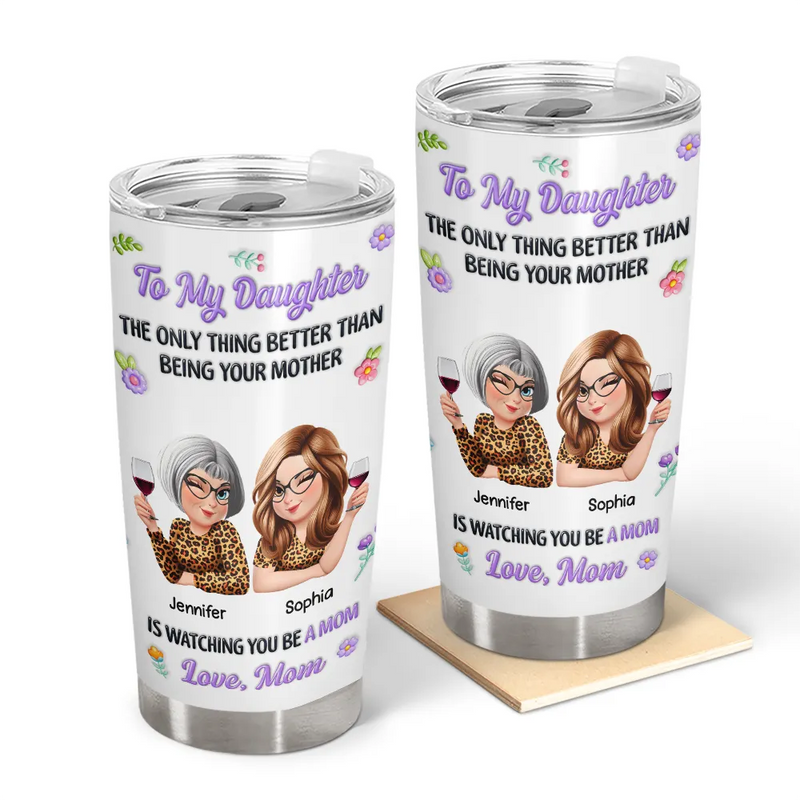 Gift For Daughter,Mom - Daughters (Adult),Happy,New Mom,Gift For Women,Top Market - 3D Inflated Printed The Only Thing Better Than Being Your Mother - Personalized Tumbler