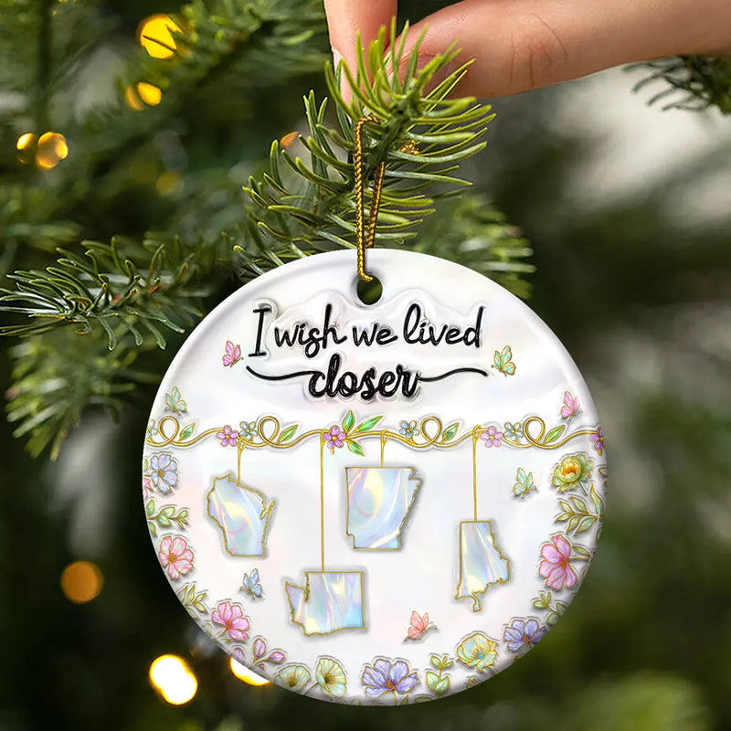 Family, Gift For Bestie, Gift For Sibling, Gift For Sisters, Love, Christmas - 3D Nacre Effect I Wish We Lived Closer - Personalized Circle Ceramic Ornament