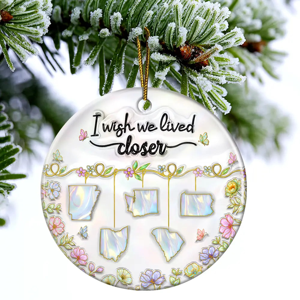 Family, Gift For Bestie, Gift For Sibling, Gift For Sisters, Love, Christmas - 3D Nacre Effect I Wish We Lived Closer - Personalized Circle Ceramic Ornament