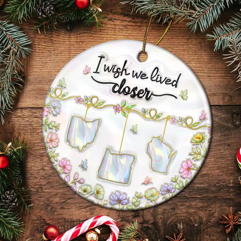 Family, Gift For Bestie, Gift For Sibling, Gift For Sisters, Love, Christmas - 3D Nacre Effect I Wish We Lived Closer - Personalized Circle Ceramic Ornament