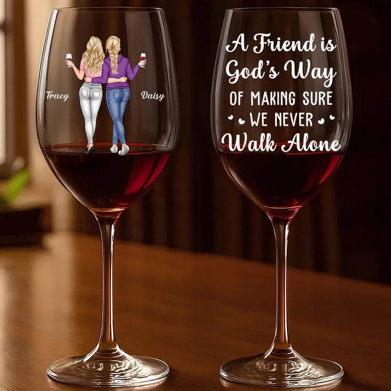 Gift For Bestie, Gift For Sisters, Gift For Women, Gifts For Colleagues, Happy - A Friend Is God's Way Of Making Sure We Never Walk Alone - Personalized Wine Glass