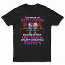 Best Friends Our Moms Couldn't Handle Us As Sisters Brothers - Bestie BFF Gift - Personalized Custom T Shirt