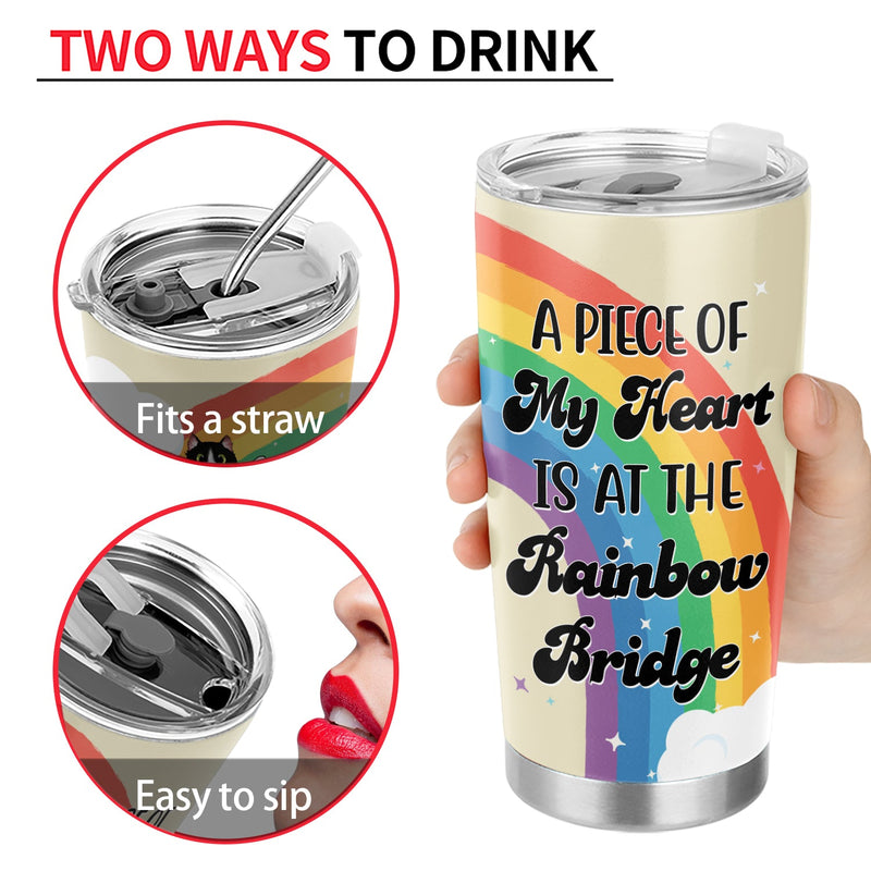 Dog Cat My Heart Is At The Rainbow Bridge - Loving, Memorial Gift For Dog Mom, Cat Mom, Cat Dad, Dog Dad, Pet Lovers - Personalized Custom Tumbler