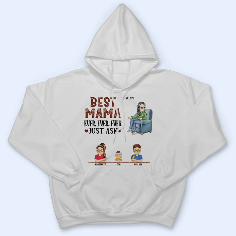 Best Mom Ever Ever Ever Just Ask - Birthday, Loving Gift For Mommy, Mother, Grandma, Grandmother - Personalized Custom T Shirt