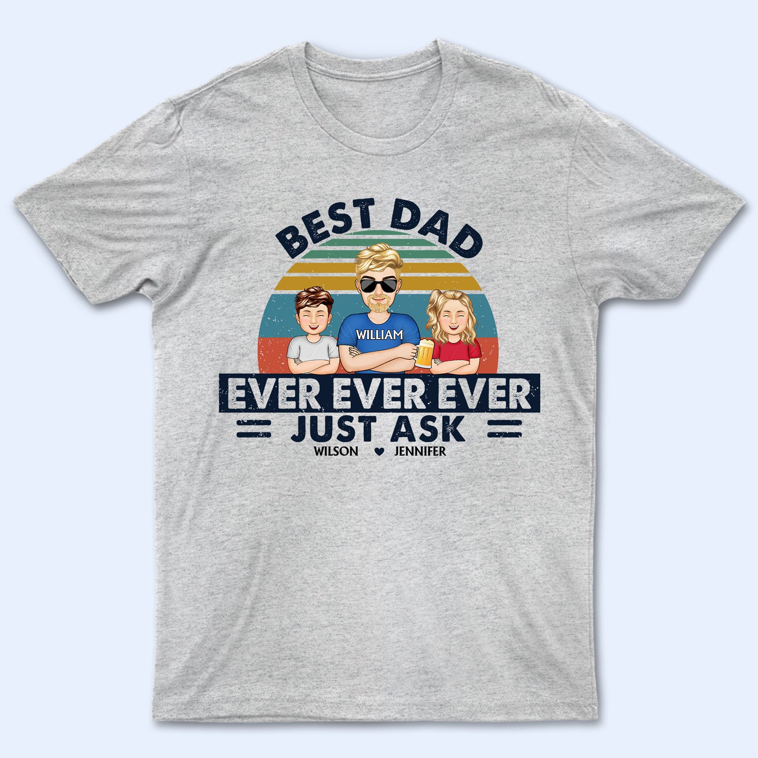 Best Dad Ever Ever Ever Just Ask - Birthday, Loving Gift For Dad, Father, Grandpa - Personalized Custom T Shirt