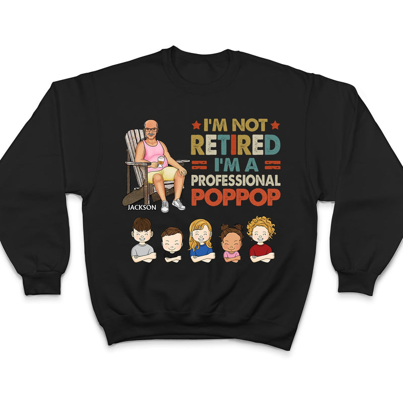 I'm Not Retired I'm A Professional Grandpa - Gift For Dad, Father, Grandfather - Personalized Custom T Shirt