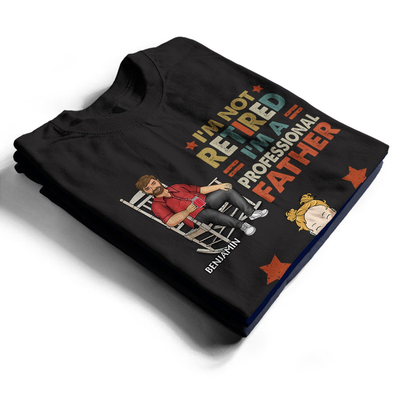 I'm Not Retired I'm A Professional Grandpa - Gift For Dad, Father, Grandfather - Personalized Custom T Shirt