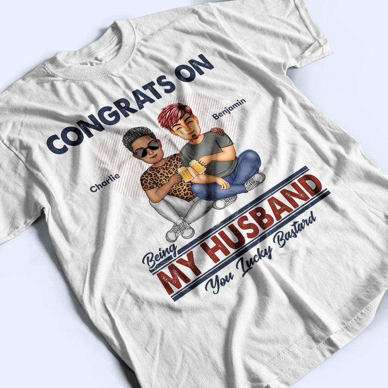 Congrats On Being My Husband - Loving Gift For Couples - Personalized Custom T Shirt