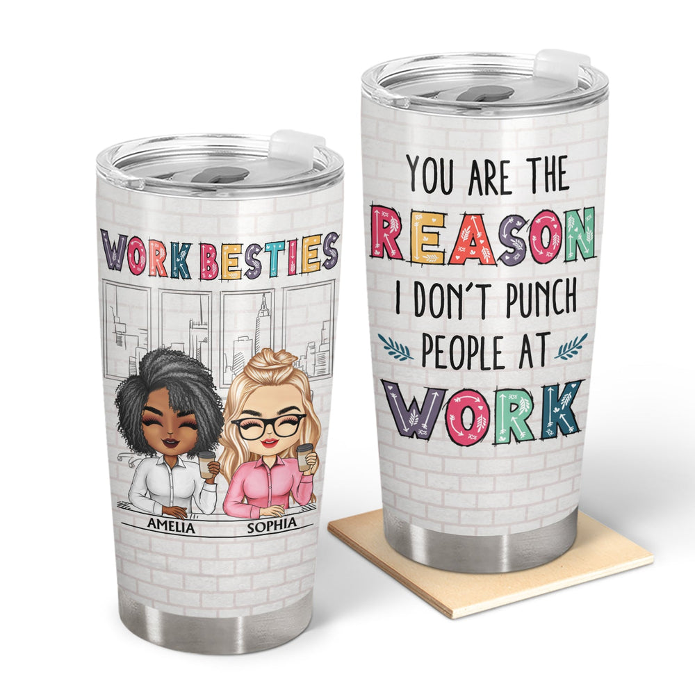 You Are The Reason I Don't Punch People At Work Colorful - Funny, Anniversary, Birthday Gifts For Colleagues, Coworker, Besties - Personalized Tumbler