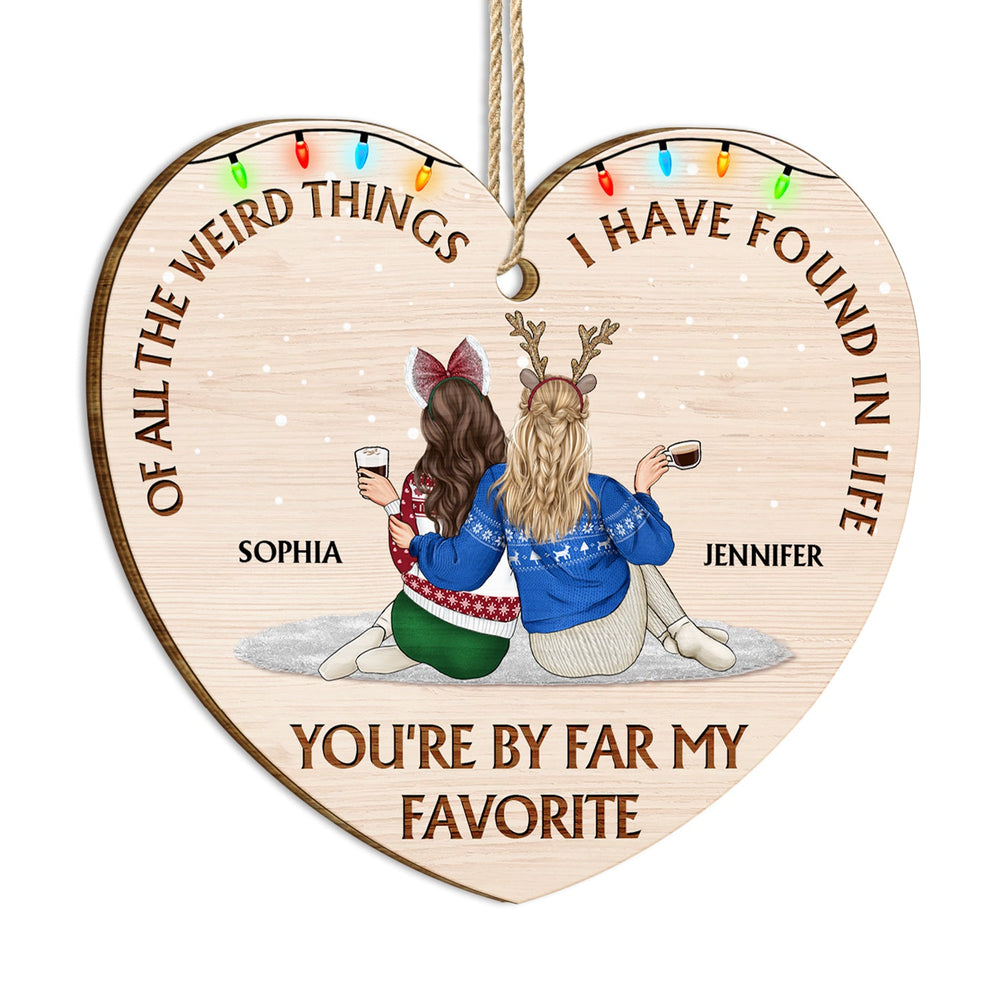 Of All The Weird Things - Christmas Gift For Besties, Friends - Personalized Custom Shaped Wooden Ornament