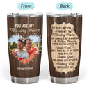 Custom Photo You Are My Missing Piece - Anniversary Gift For Couples - Personalized Tumbler